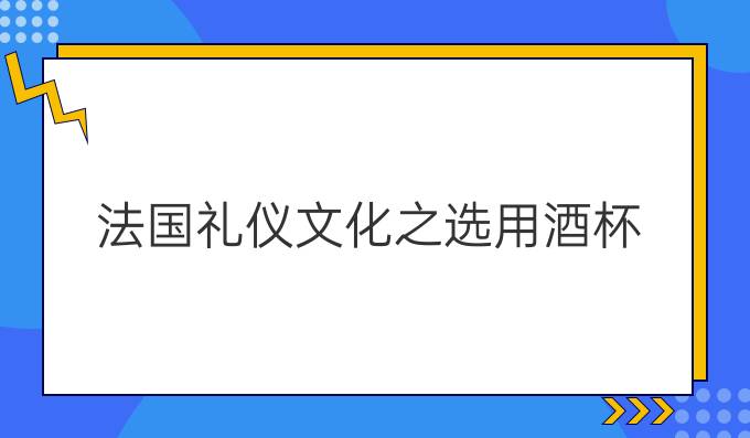 法国礼仪文化之选用酒杯