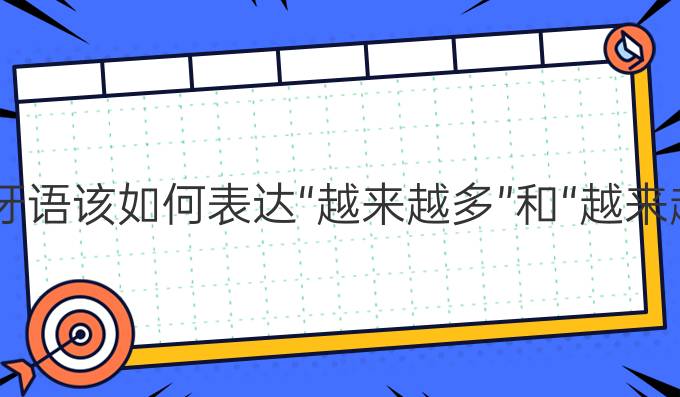 西班牙语该如何表达“越来越多”和“越来越少”?